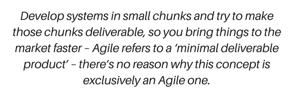 Agile or Waterfall? Develop systems in small chunks