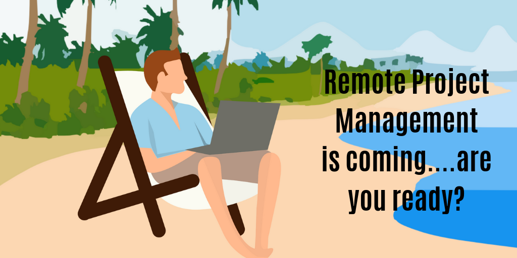 Remote Project Management is coming.  Are you ready?